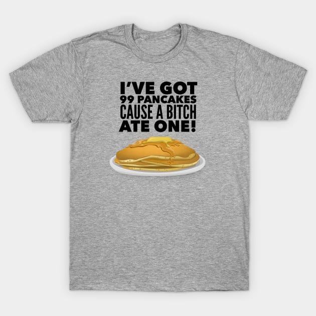 99 pancakes T-Shirt by MessageOnApparel